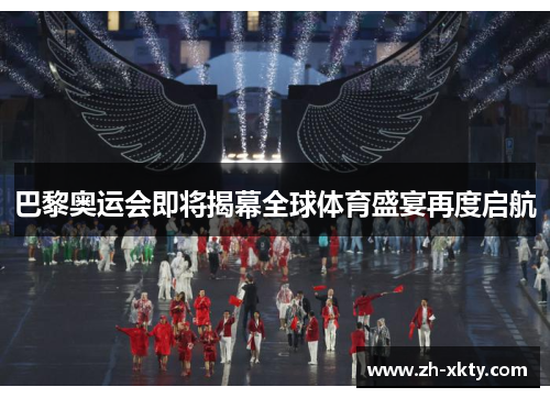巴黎奥运会即将揭幕全球体育盛宴再度启航